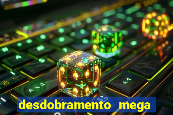 desdobramento mega sena 28 dezenas